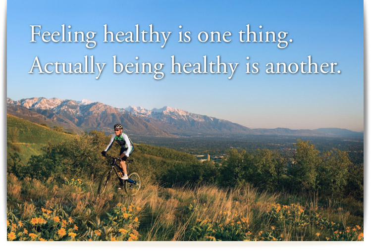 Feeling Healthy is one thing. Actually being healthy is another.